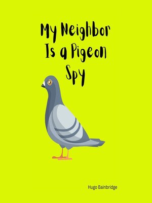 cover image of My Neighbor Is a Pigeon Spy